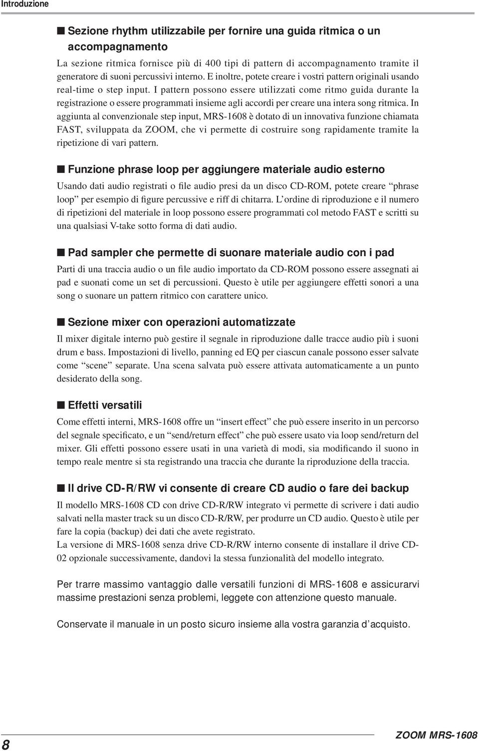 I pattern possono essere utilizzati come ritmo guida durante la registrazione o essere programmati insieme agli accordi per creare una intera song ritmica.