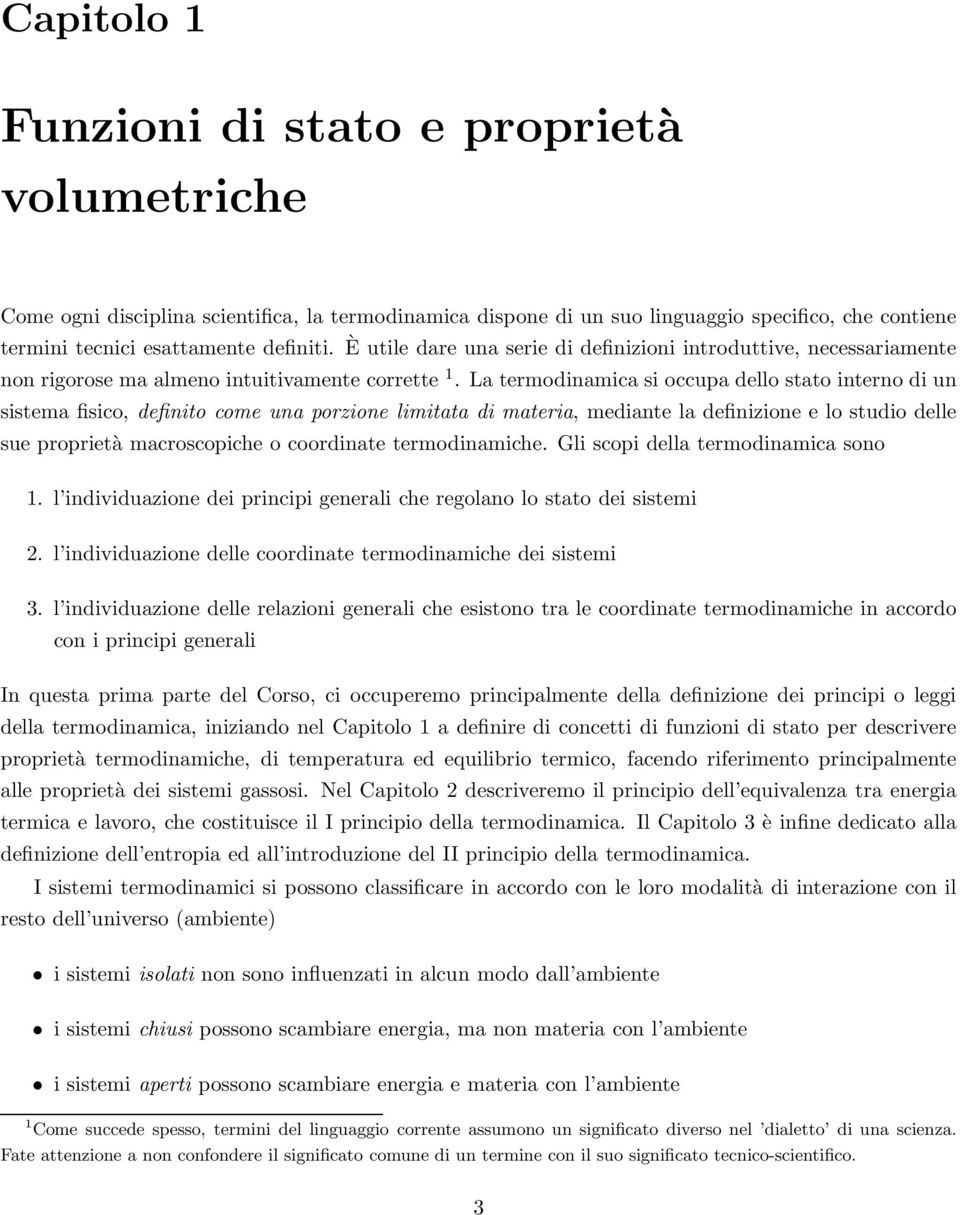 La termodinamica si occupa dello stato interno di un sistema fisico, definito come una porzione limitata di materia, mediante la definizione e lo studio delle sue proprietà macroscopiche o coordinate