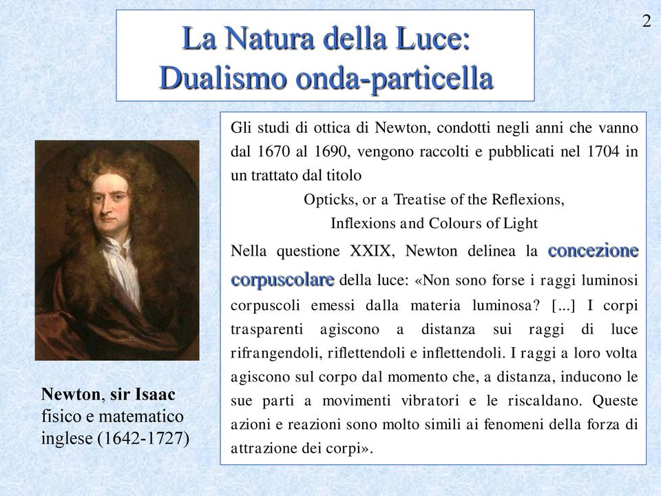 della luce: «Non sono forse i raggi luminosi corpuscoli emessi dalla materia luminosa? [...] I corpi trasparenti agiscono a distanza sui raggi di luce rifrangendoli, riflettendoli e inflettendoli.