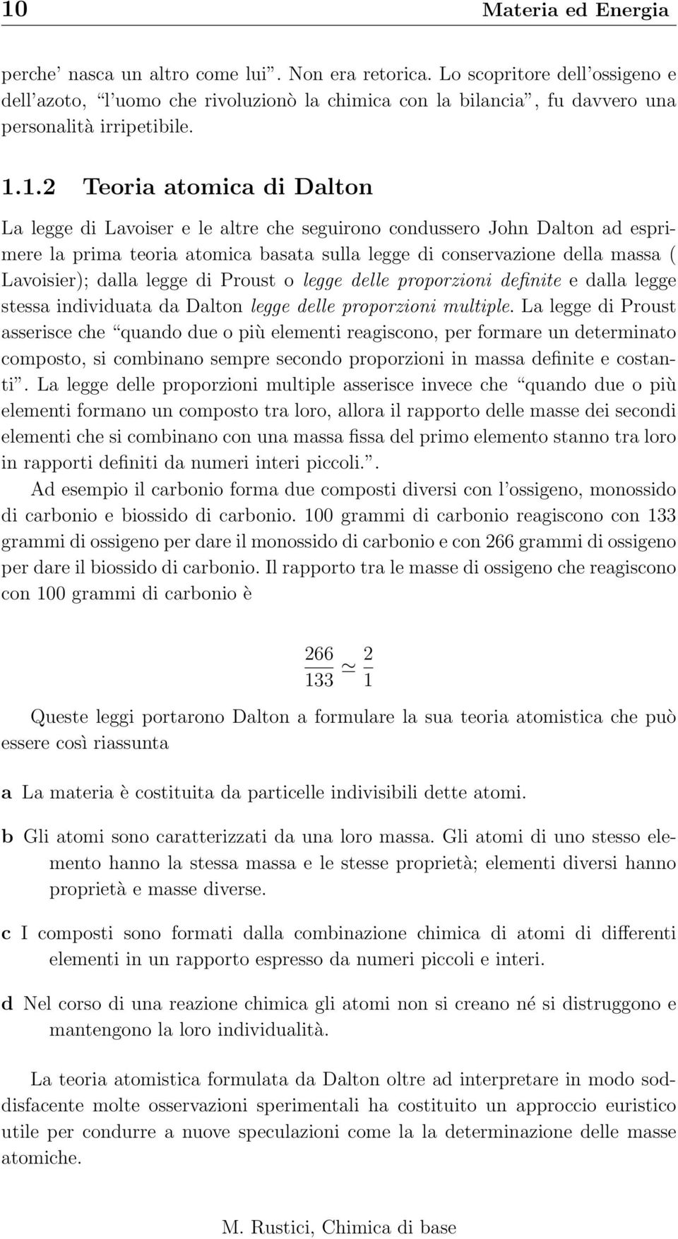 1.2 Teoria atomica di Dalton La legge di Lavoiser e le altre che seguirono condussero John Dalton ad esprimere la prima teoria atomica basata sulla legge di conservazione della massa ( Lavoisier);