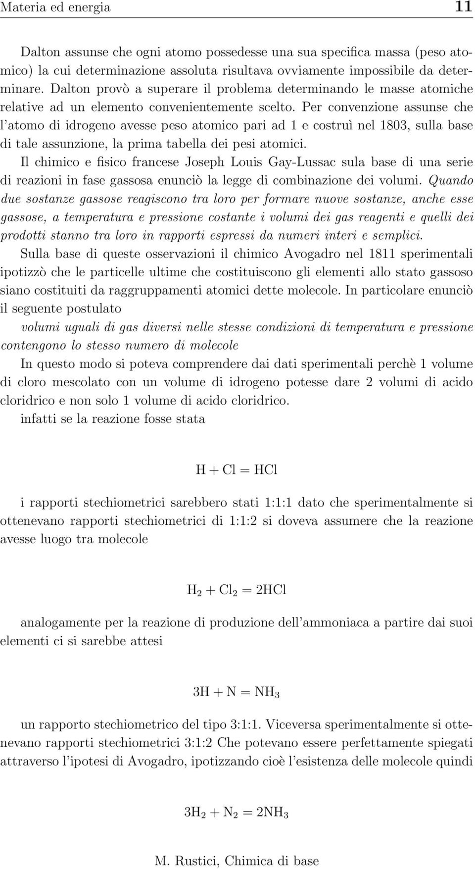 Per convenzione assunse che l atomo di idrogeno avesse peso atomico pari ad 1 e costruì nel 1803, sulla base di tale assunzione, la prima tabella dei pesi atomici.