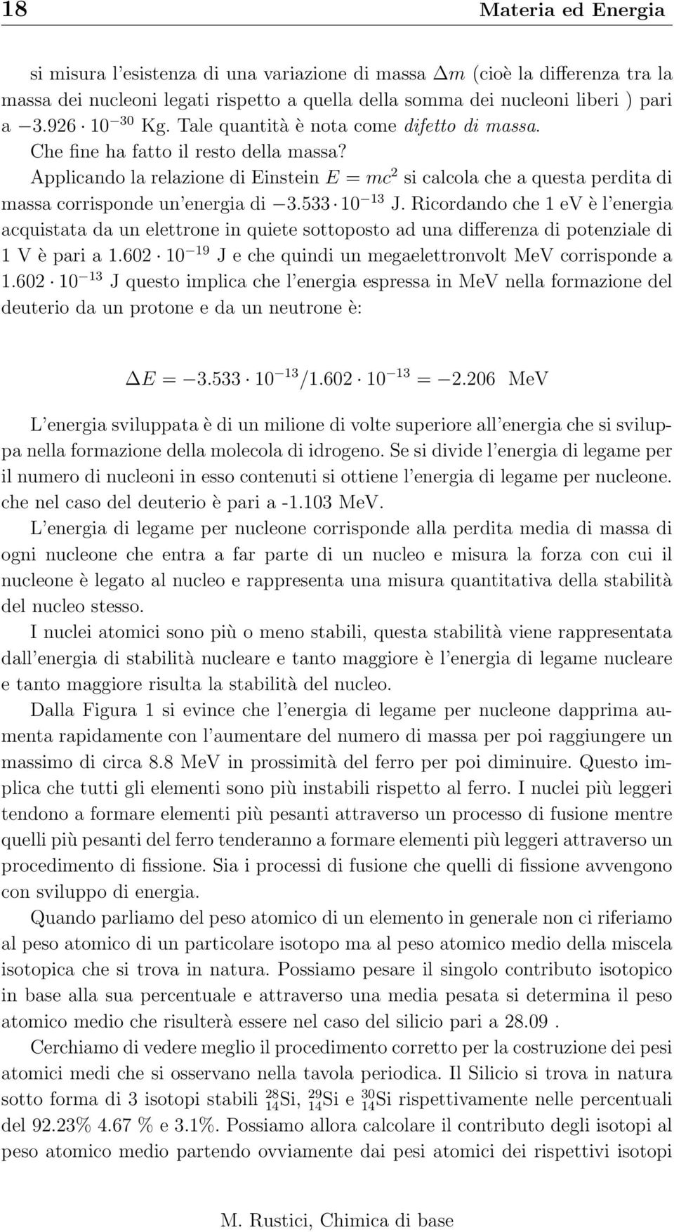 533 10 13 J. Ricordando che 1 ev è l energia acquistata da un elettrone in quiete sottoposto ad una differenza di potenziale di 1 V è pari a 1.