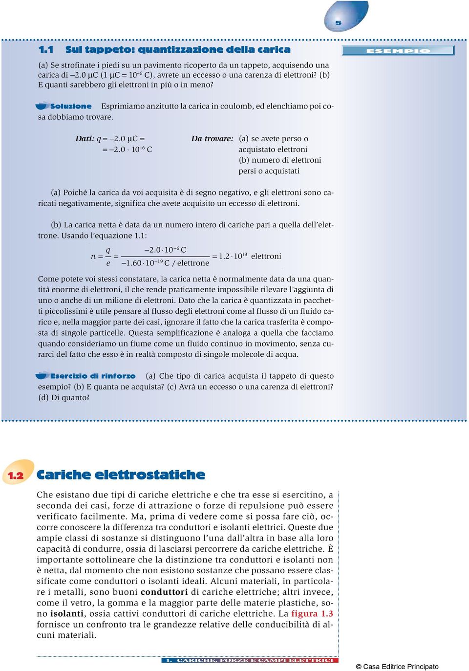 ESEMPIO Soluzione Esprimiamo anzitutto la carica in coulomb, ed elenchiamo poi cosa dobbiamo trovare. Dati: q =.0 µc = =.