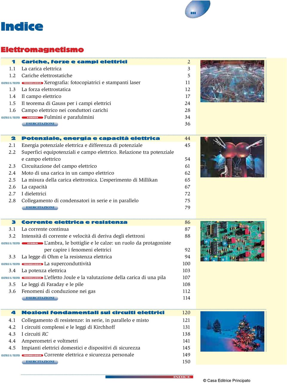 6 Campo elettrico nei conduttori carichi 8 SCIENZE Fulmini e parafulmini 34 ESERCITAZIONI 36 Potenziale, energia e capacità elettrica 44.1 Energia potenziale elettrica e differenza di potenziale 45.