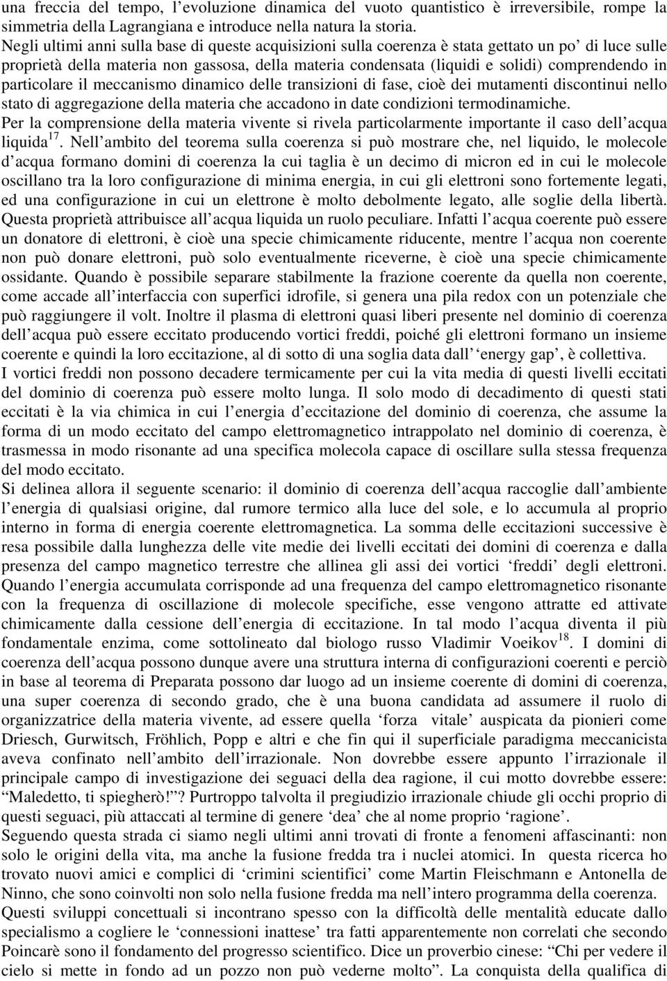 particolare il meccanismo dinamico delle transizioni di fase, cioè dei mutamenti discontinui nello stato di aggregazione della materia che accadono in date condizioni termodinamiche.