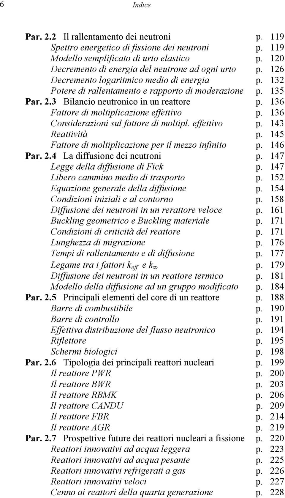 3 Bilancio neutronico in un reattore p. 136 Fattore di moltiplicazione effettivo p. 136 Considerazioni sul fattore di moltipl. effettivo p. 143 Reattività p.