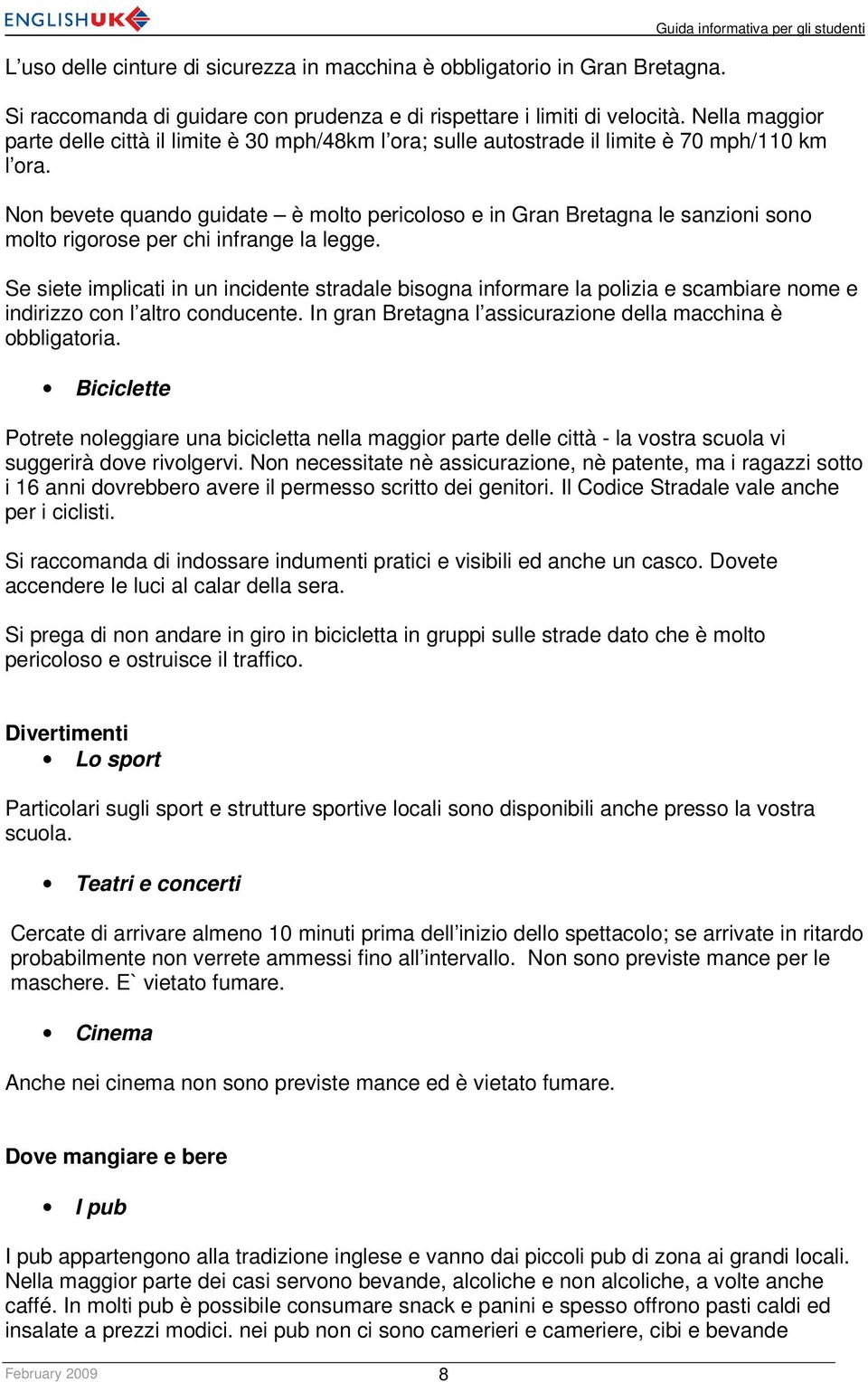 Non bevete quando guidate è molto pericoloso e in Gran Bretagna le sanzioni sono molto rigorose per chi infrange la legge.