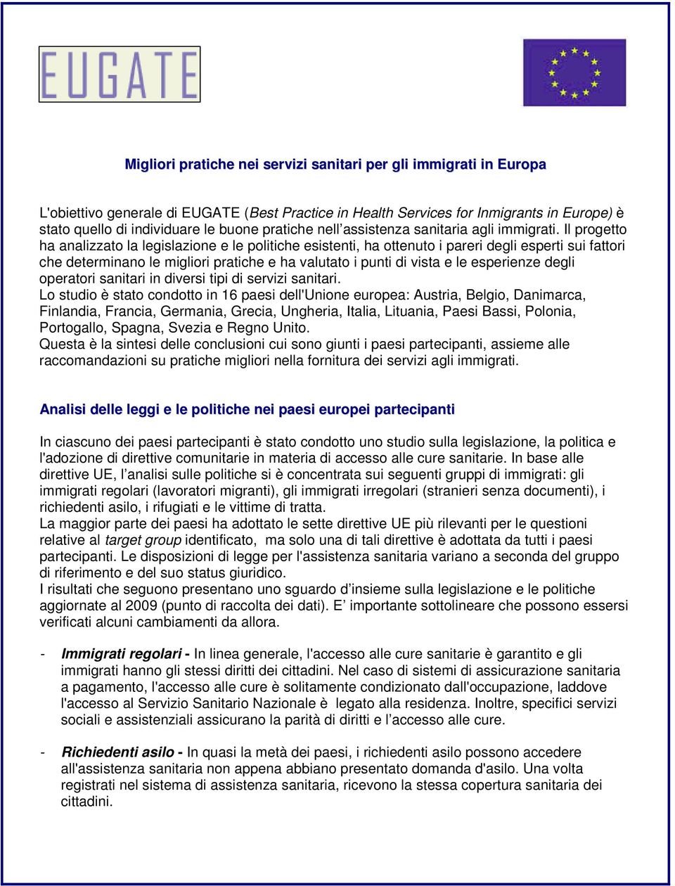 Il progetto ha analizzato la legislazione e le politiche esistenti, ha ottenuto i pareri degli esperti sui fattori che determinano le migliori pratiche e ha valutato i punti di vista e le esperienze