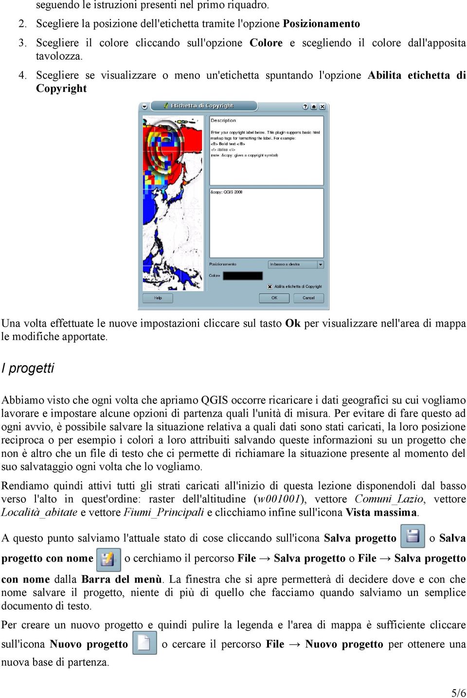 Scegliere se visualizzare o meno un'etichetta spuntando l'opzione Abilita etichetta di Copyright Una volta effettuate le nuove impostazioni cliccare sul tasto Ok per visualizzare nell'area di mappa