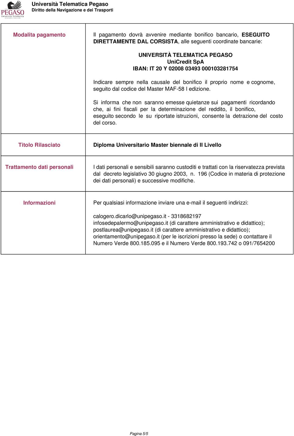 TELEMATICA PEGASO UniCredit SpA IBAN: IT 20 Y 02008 03493 000103281754 Indicare sempre nella causale del bonifico il proprio nome e cognome, seguito dal codice del Master MAF-58 I edizione.