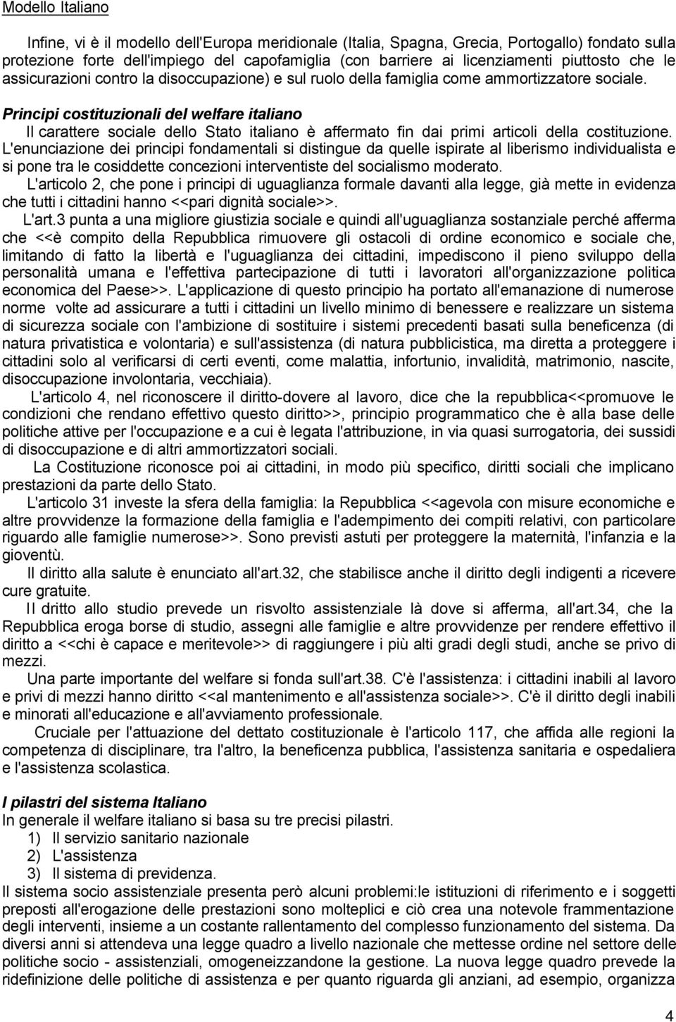 Principi costituzionali del welfare italiano Il carattere sociale dello Stato italiano è affermato fin dai primi articoli della costituzione.