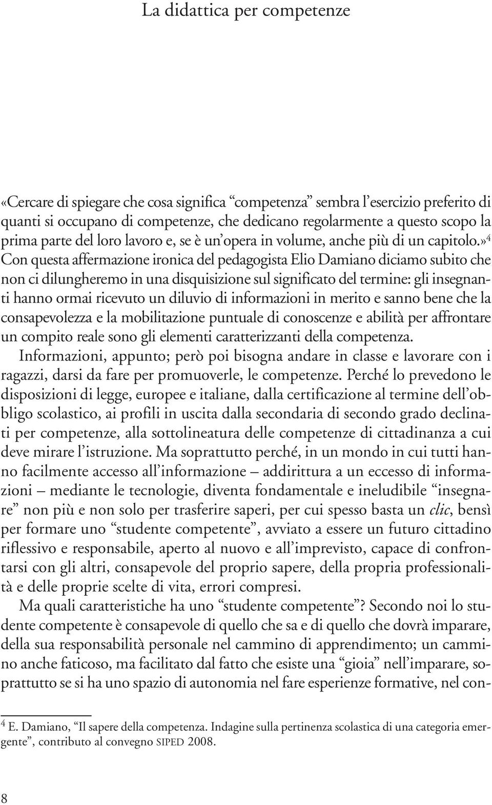 » 4 Con questa affermazione ironica del pedagogista Elio Damiano diciamo subito che non ci dilungheremo in una disquisizione sul significato del termine: gli insegnanti hanno ormai ricevuto un