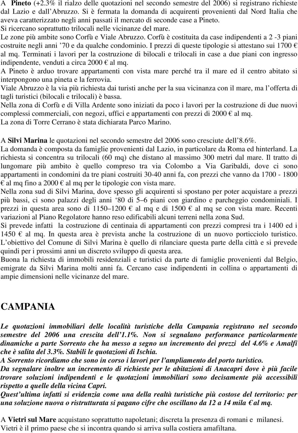 Si ricercano soprattutto trilocali nelle vicinanze del mare. Le zone più ambite sono Corfù e Viale Abruzzo.