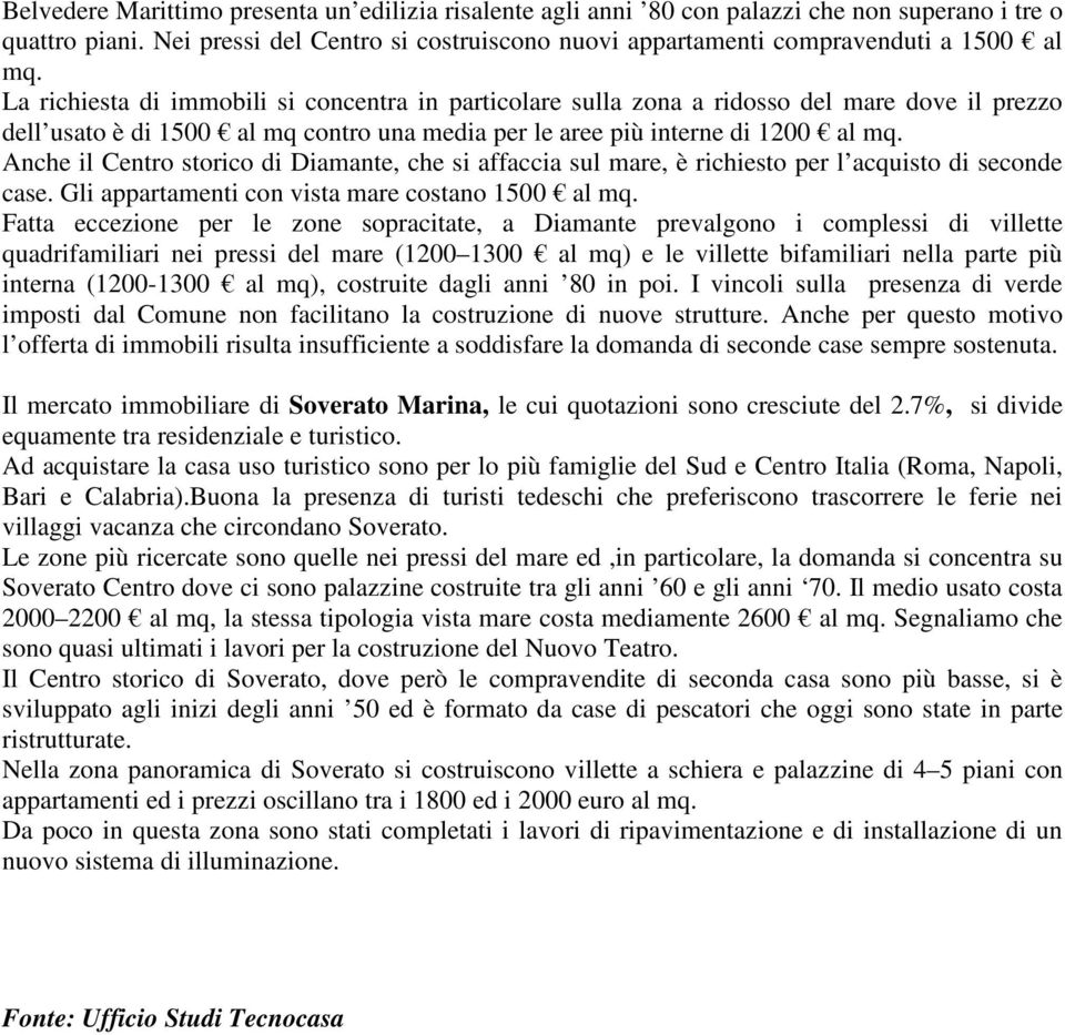 Anche il Centro storico di Diamante, che si affaccia sul mare, è richiesto per l acquisto di seconde case. Gli appartamenti con vista mare costano 1500 al mq.