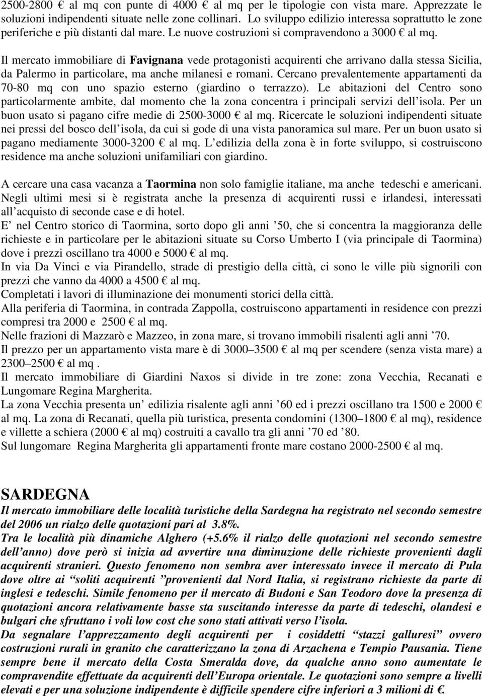 Il mercato immobiliare di Favignana vede protagonisti acquirenti che arrivano dalla stessa Sicilia, da Palermo in particolare, ma anche milanesi e romani.