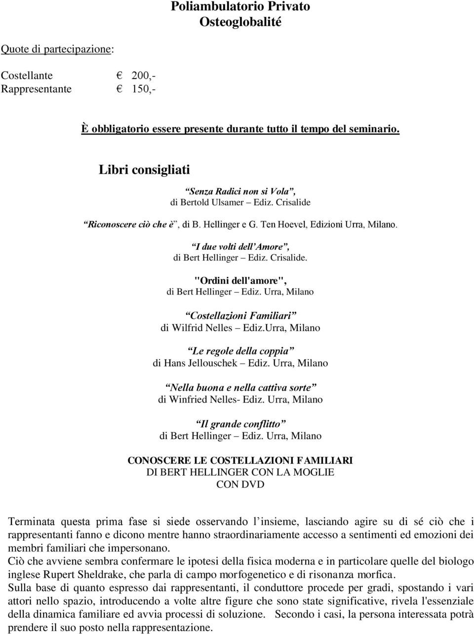 I due volti dell Amore, di Bert Hellinger Ediz. Crisalide. "Ordini dell'amore", di Bert Hellinger Ediz. Urra, Milano Costellazioni Familiari di Wilfrid Nelles Ediz.