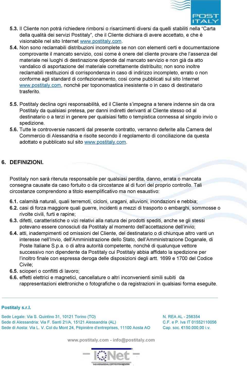 Non sono reclamabili distribuzioni incomplete se non con elementi certi e documentazione comprovante il mancato servizio, così come è onere del cliente provare che l assenza del materiale nei luoghi