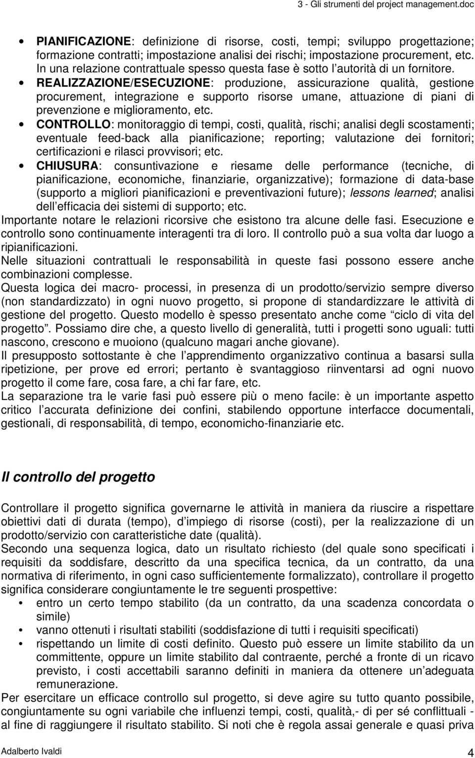 REALIZZAZIONE/ESECUZIONE: produzione, assicurazione qualità, gestione procurement, integrazione e supporto risorse umane, attuazione di piani di prevenzione e miglioramento, etc.