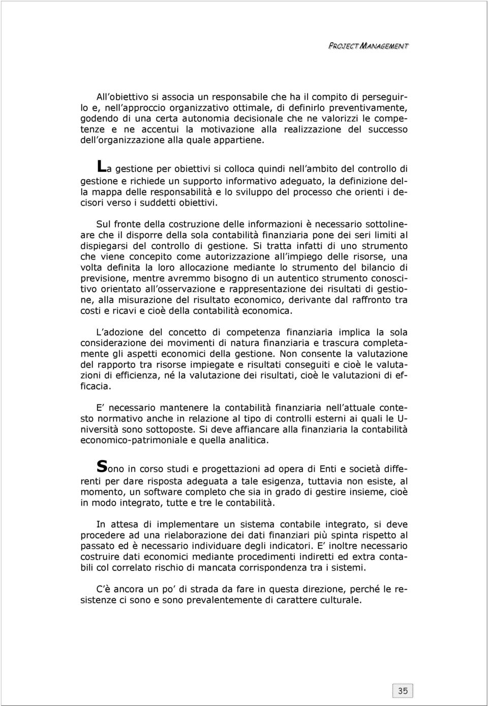 La gestione per obiettivi si colloca quindi nell ambito del controllo di gestione e richiede un supporto informativo adeguato, la definizione della mappa delle responsabilità e lo sviluppo del