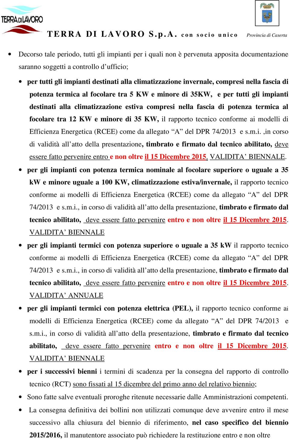 12 KW e minore di 35 KW, il rapporto tecnico conforme ai modelli di Efficienza Energetica (RCEE) come da allegato A del DPR 74/2013 e s.m.i.,in corso di validità all atto della presentazione, timbrato e firmato dal tecnico abilitato, deve essere fatto pervenire entro e non oltre il 15 Dicembre 2015.