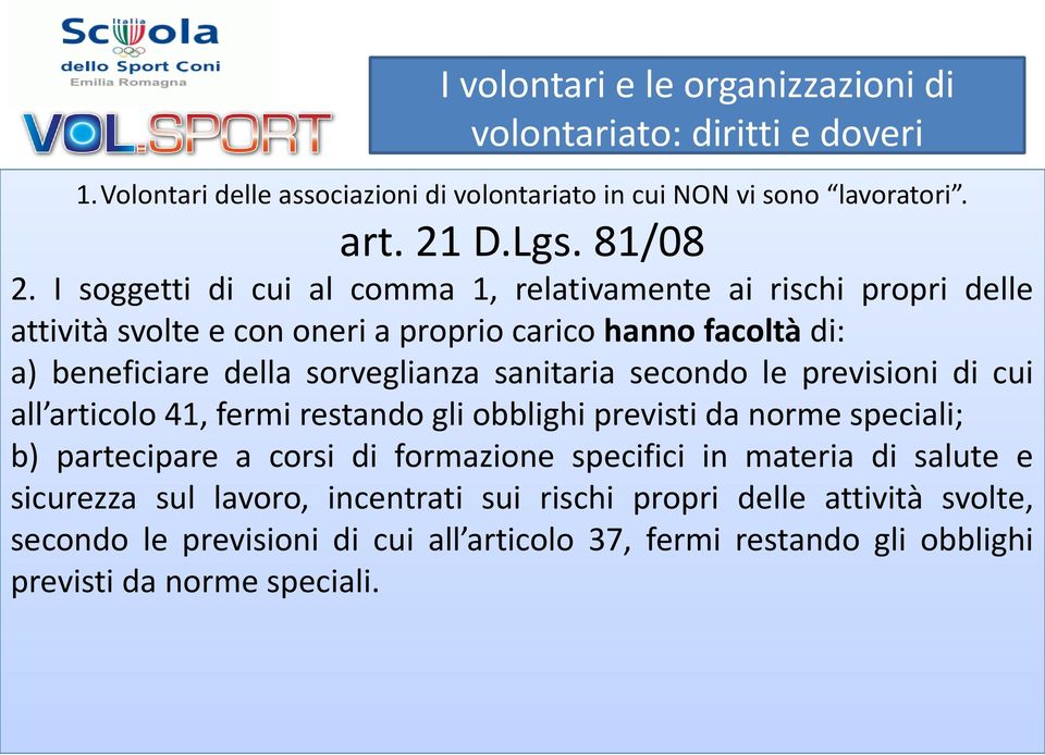 sorveglianza sanitaria secondo le previsioni di cui all articolo 41, fermi restando gli obblighi previsti da norme speciali; b) partecipare a corsi di