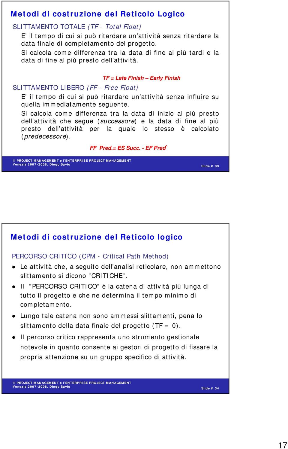 TF = Late Finish Early Finish SLITTAMENTO LIBERO (FF - Free Float) E il tempo di cui si può ritardare un attività senza influire su quella immediatamente seguente.