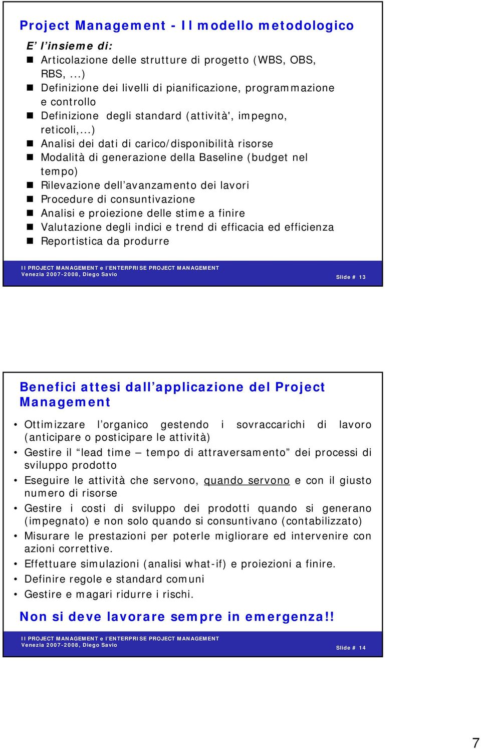 ..) Analisi dei dati di carico/disponibilità risorse Modalità di generazione della Baseline (budget nel tempo) Rilevazione dell avanzamento dei lavori Procedure di consuntivazione Analisi e