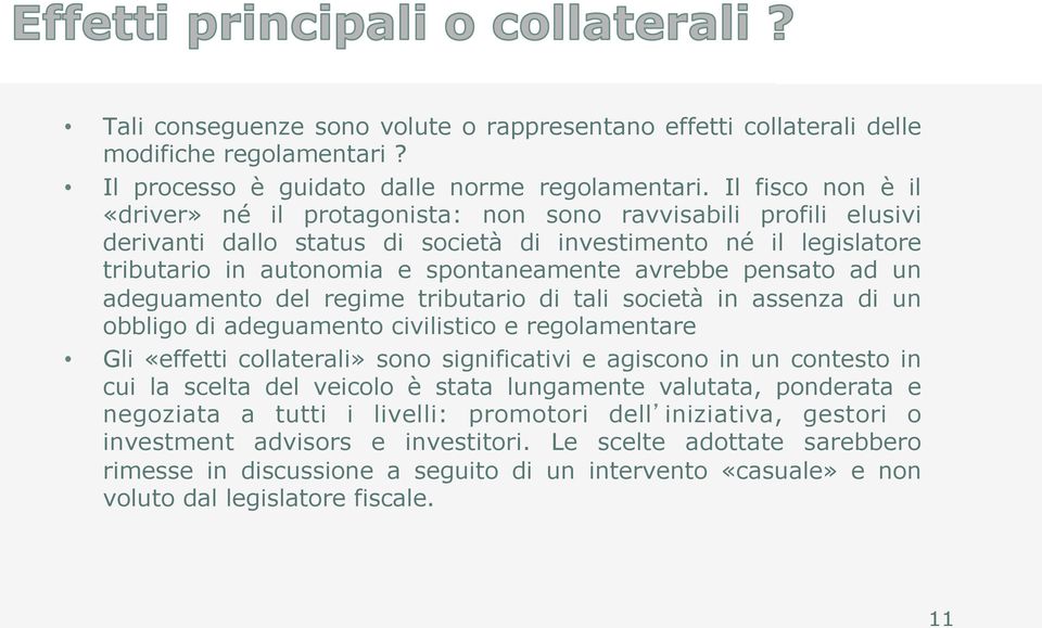 avrebbe pensato ad un adeguamento del regime tributario di tali società in assenza di un obbligo di adeguamento civilistico e regolamentare Gli «effetti collaterali» sono significativi e agiscono in