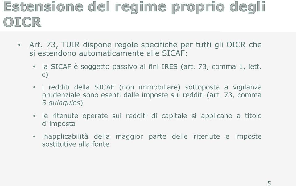 c) i redditi della SICAF (non immobiliare) sottoposta a vigilanza prudenziale sono esenti dalle imposte sui redditi