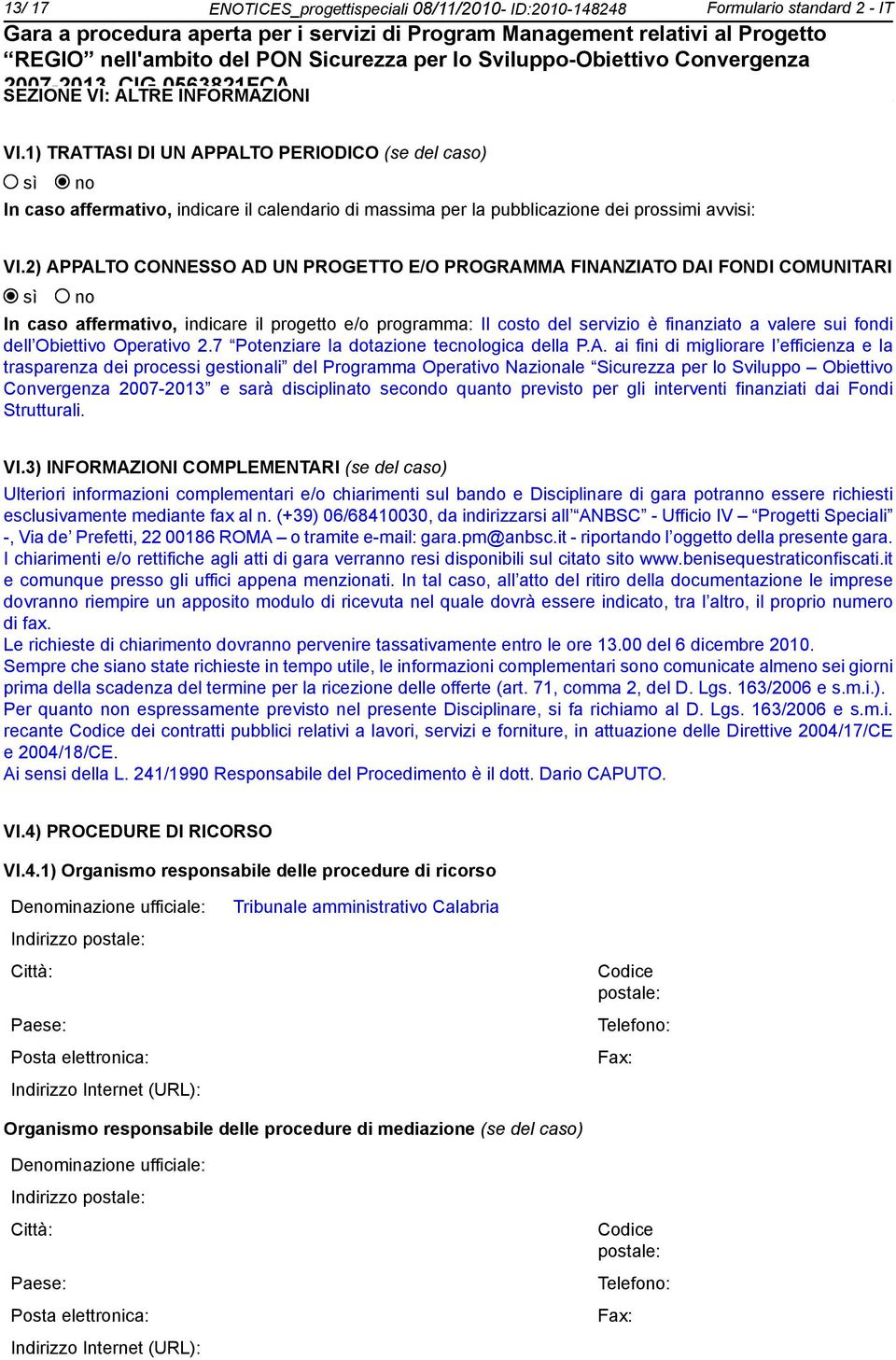 2) APPALTO CONNESSO AD UN PROGETTO E/O PROGRAMMA FINANZIATO DAI FONDI COMUNITARI In caso affermativo, indicare il progetto e/o programma: Il costo del servizio è finanziato a valere sui fondi dell