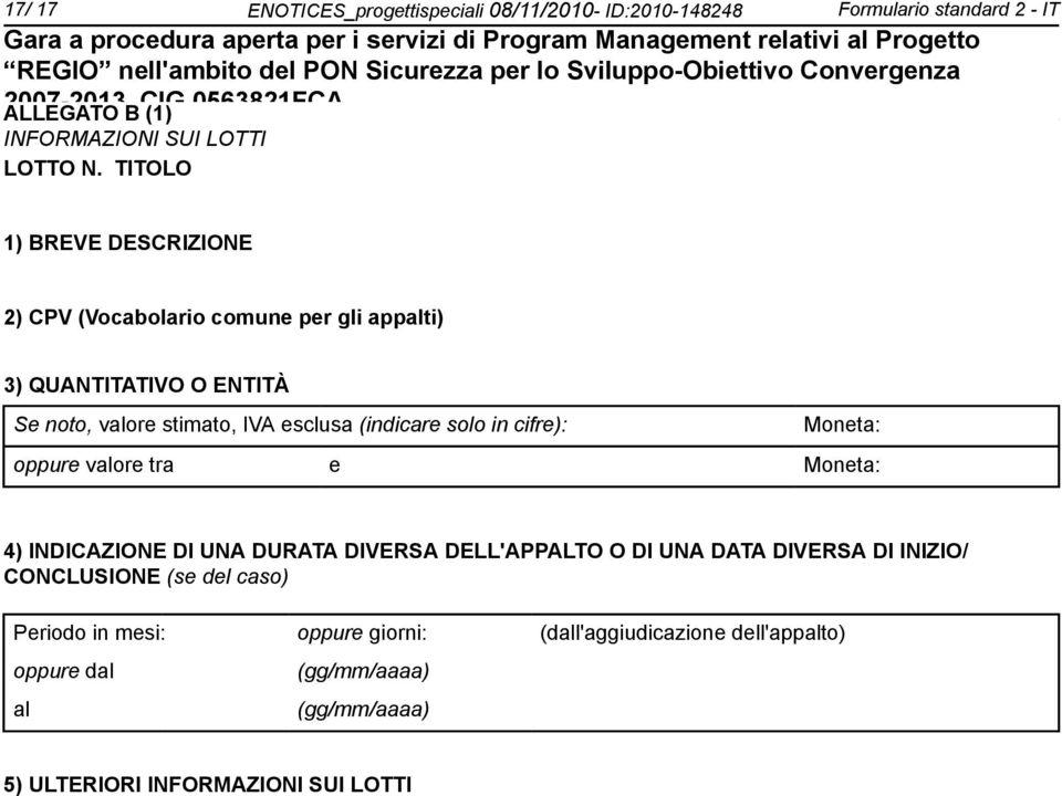 solo in cifre): Moneta: oppure valore tra e Moneta: 4) INDICAZIONE DI UNA DURATA DIVERSA DELL'APPALTO O DI UNA DATA DIVERSA DI INIZIO/