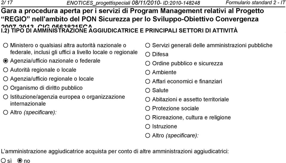 nazionale o federale Autorità regionale o locale Agenzia/ufficio regionale o locale Organismo di diritto pubblico Istituzione/agenzia europea o organizzazione internazionale Altro (specificare):