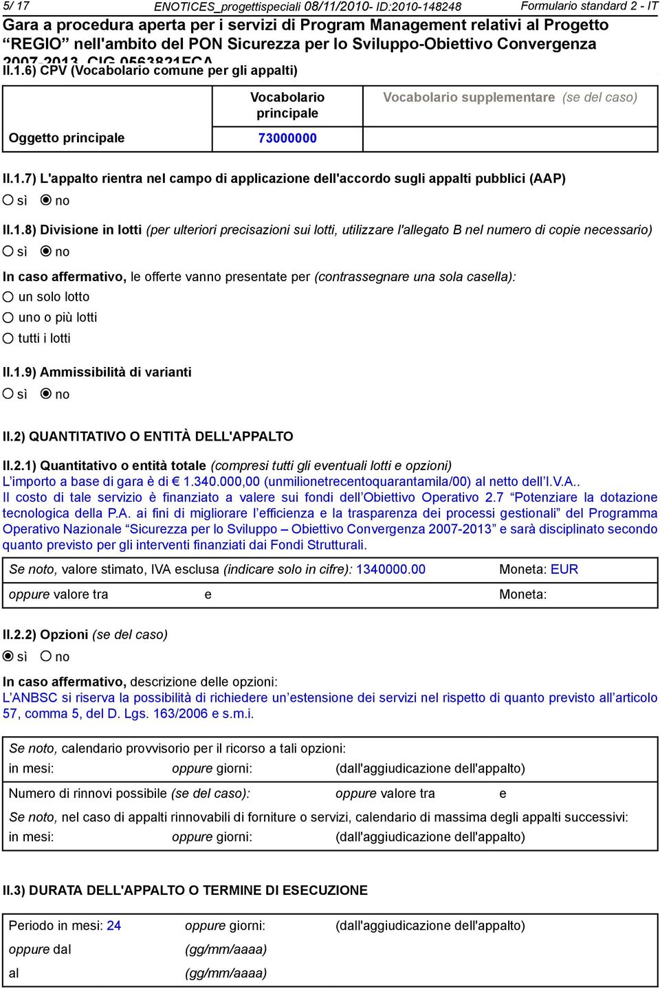 copie necessario) In caso affermativo, le offerte van presentate per (contrassegnare una sola casella): un solo lotto u o più lotti tutti i lotti II.1.9) Ammissibilità di varianti II.