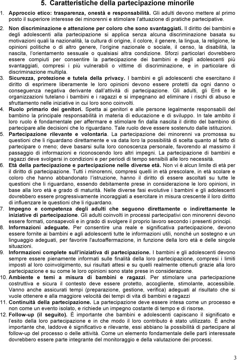 Il diritto dei bambini e degli adolescenti alla partecipazione si applica senza alcuna discriminazione basata su motivazioni quali la nazionalità, la cultura di origine, il colore, il genere, la