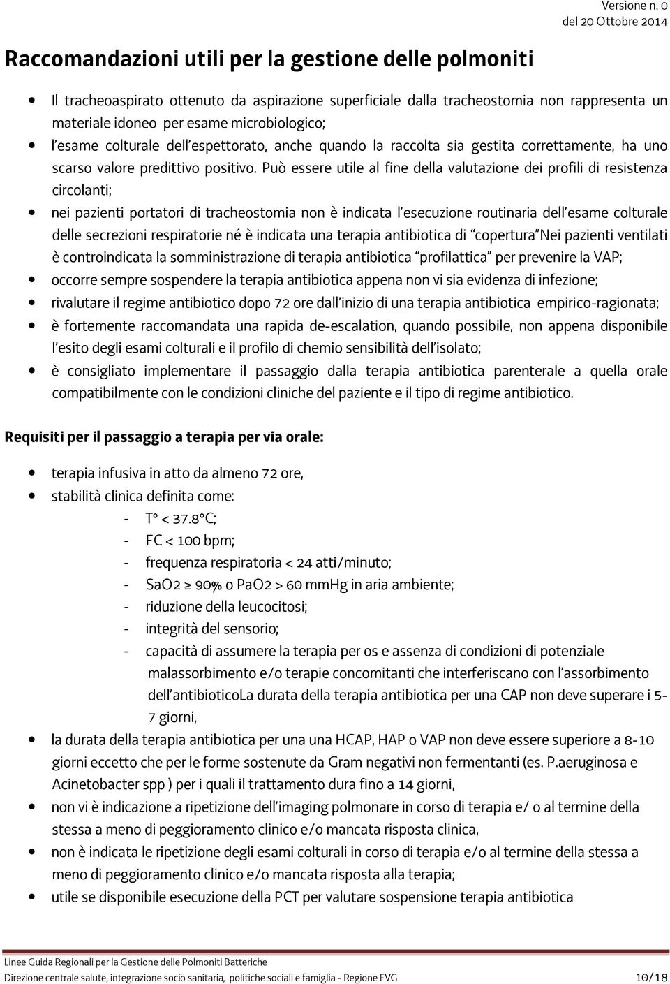 Può essere utile al fine della valutazione dei profili di resistenza circolanti; nei pazienti portatori di tracheostomia non è indicata l esecuzione routinaria dell esame colturale delle secrezioni