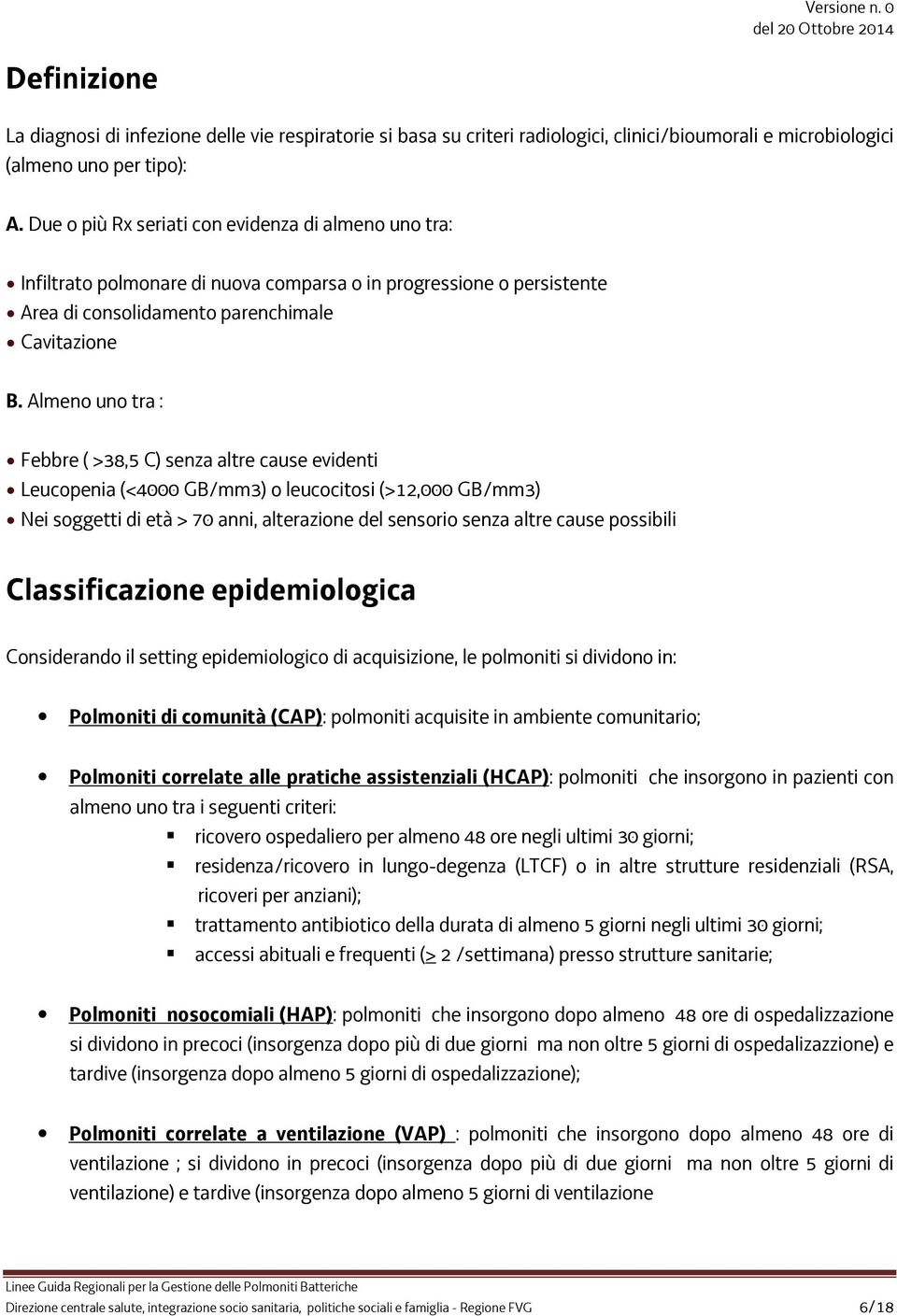 Almeno uno tra : Febbre ( >38,5 C) senza altre cause evidenti Leucopenia (<4000 GB/mm3) o leucocitosi (>12,000 GB/mm3) Nei soggetti di età > 70 anni, alterazione del sensorio senza altre cause