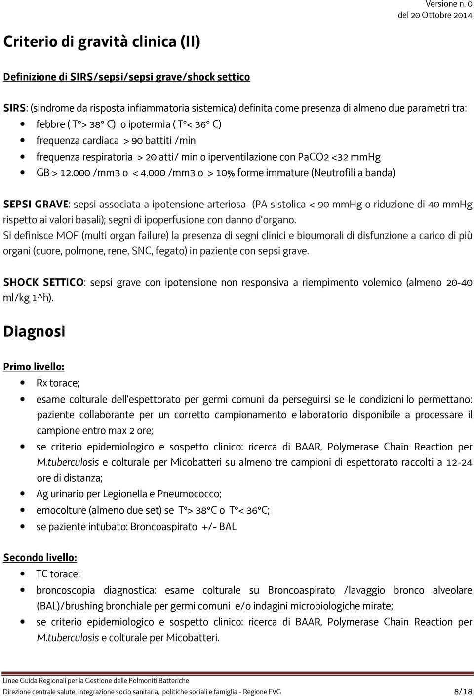 000 /mm3 o > 10% forme immature (Neutrofili a banda) SEPSI GRAVE: sepsi associata a ipotensione arteriosa (PA sistolica < 90 mmhg o riduzione di 40 mmhg rispetto ai valori basali); segni di