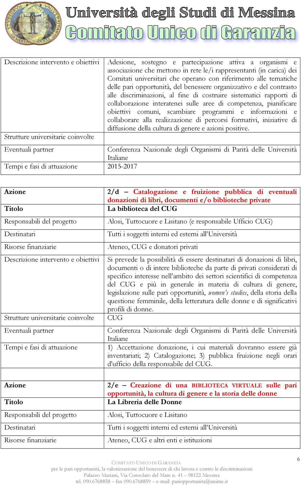 obiettivi comuni, scambiare programmi e informazioni e collaborare alla realizzazione di percorsi formativi, iniziative di diffusione della cultura di genere e azioni positive.