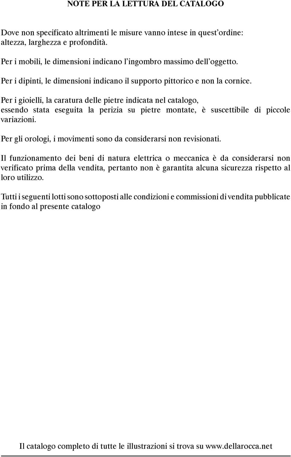 Per i gioielli, la caratura delle pietre indicata nel catalogo, essendo stata eseguita la perizia su pietre montate, è suscettibile di piccole variazioni.