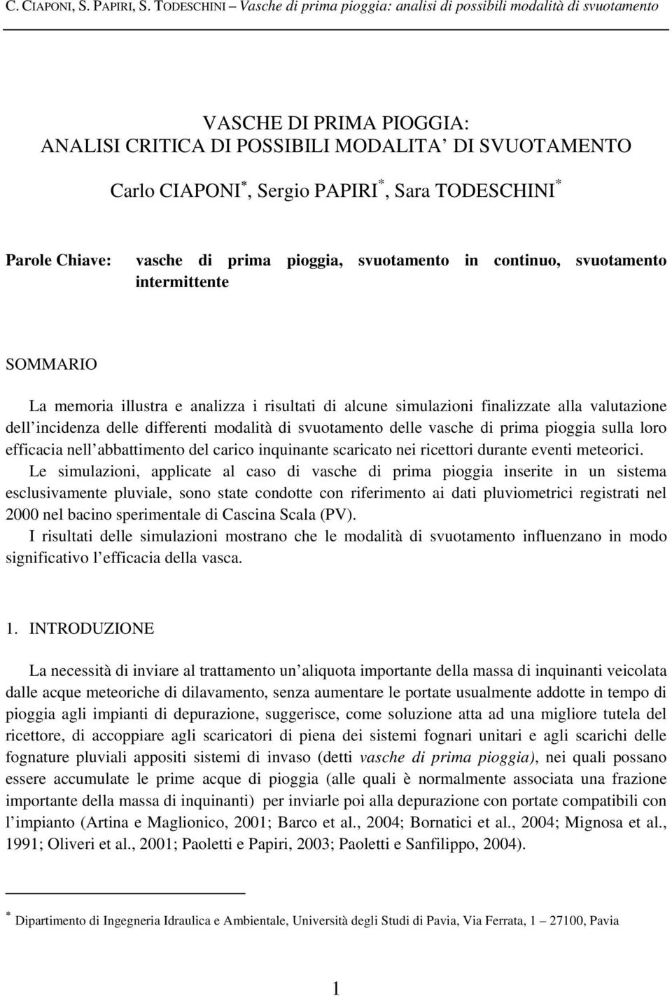 TODESCHINI * Parole Chiave: vasche di prima pioggia, svuoameno in coninuo, svuoameno inermiene SOMMARIO La memoria illusra e analizza i risulai di alcune simulazioni finalizzae alla valuazione dell