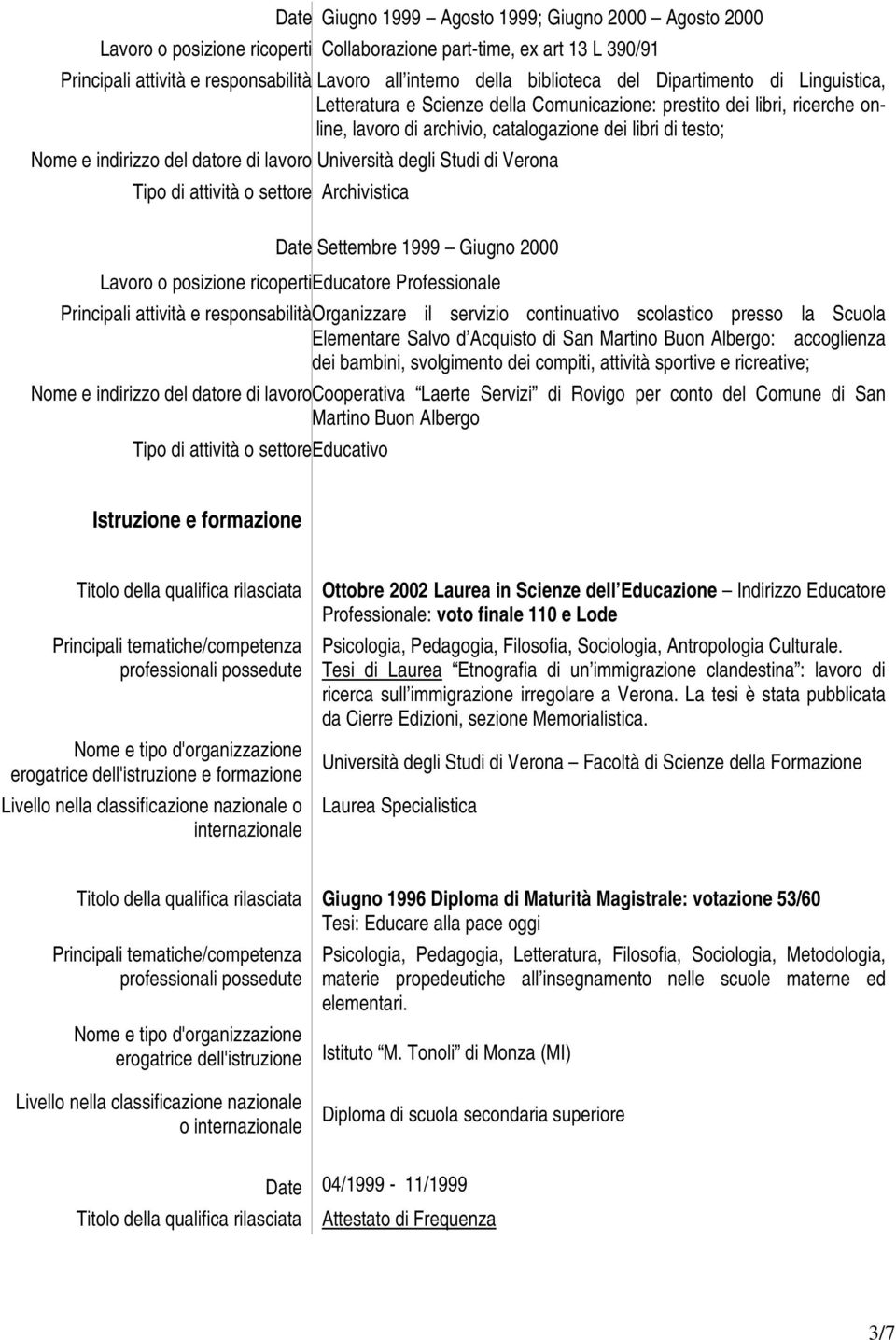 Settembre 1999 Giugno 2000 Educatore Professionale Organizzare il servizio continuativo scolastico presso la Scuola Elementare Salvo d Acquisto di San Martino Buon Albergo: accoglienza dei bambini,