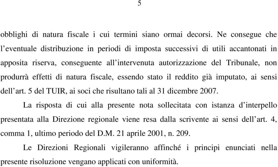 produrrà effetti di natura fiscale, essendo stato il reddito già imputato, ai sensi dell art. 5 del TUIR, ai soci che risultano tali al 31 dicembre 2007.