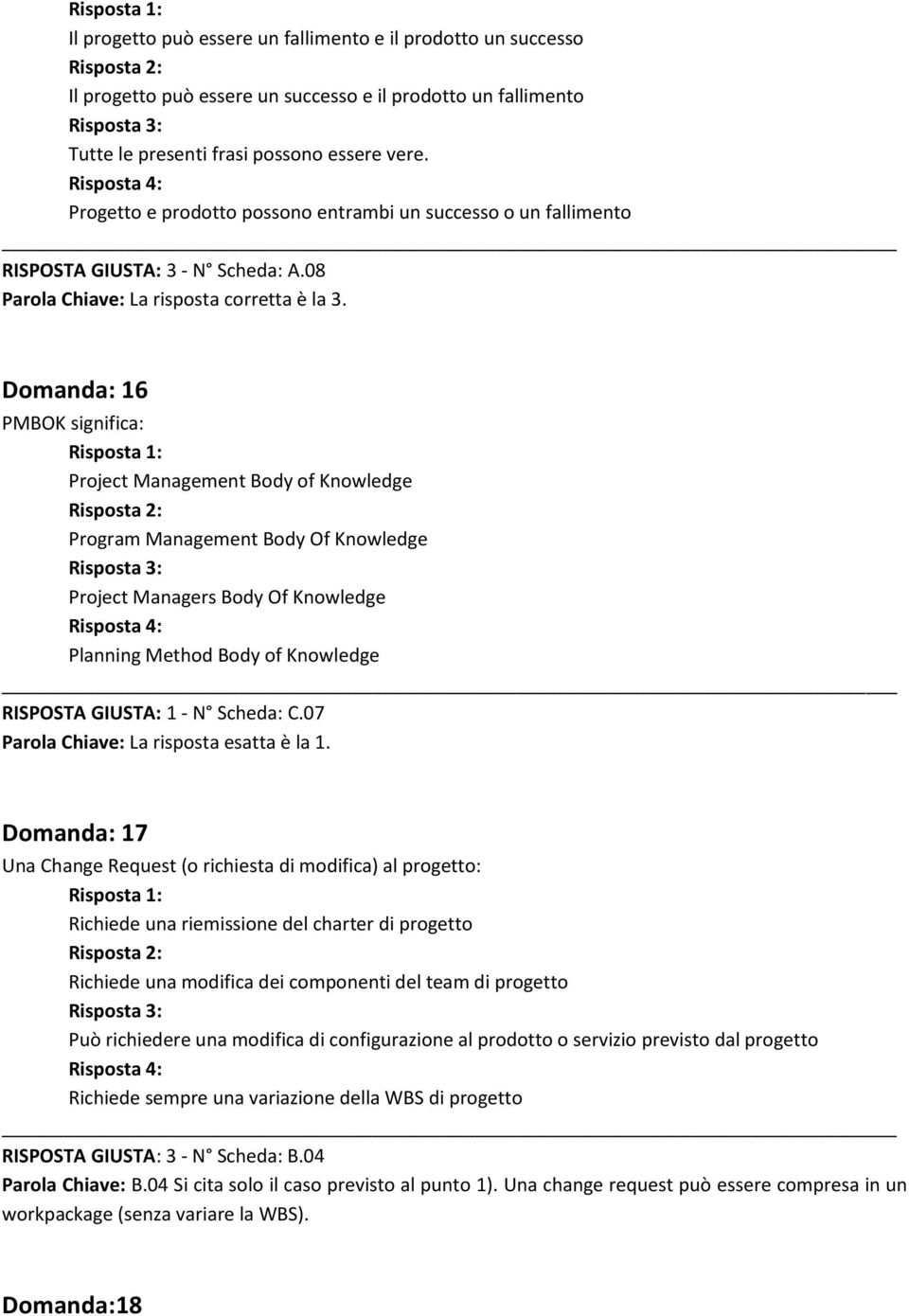 Domanda: 16 PMBOK significa: Project Management Body of Knowledge Program Management Body Of Knowledge Project Managers Body Of Knowledge Planning Method Body of Knowledge RISPOSTA GIUSTA: 1 - N