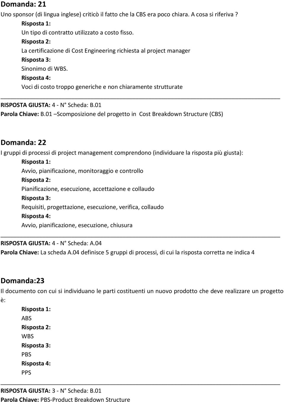 01 Scomposizione del progetto in Cost Breakdown Structure (CBS) Domanda: 22 I gruppi di processi di project management comprendono (individuare la risposta più giusta): Avvio, pianificazione,