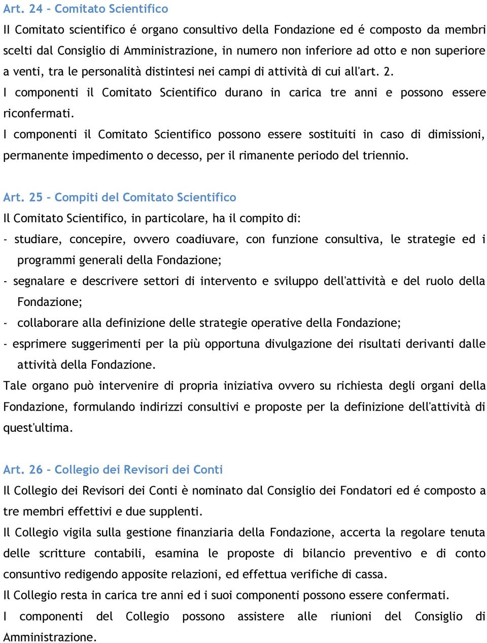 I componenti il Comitato Scientifico possono essere sostituiti in caso di dimissioni, permanente impedimento o decesso, per il rimanente periodo del triennio. Art.