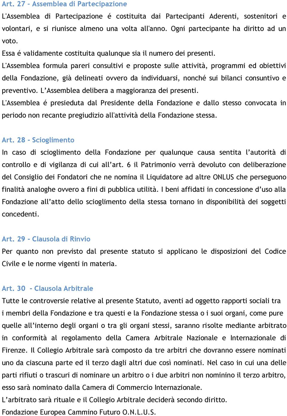 L'Assemblea formula pareri consultivi e proposte sulle attività, programmi ed obiettivi della Fondazione, già delineati ovvero da individuarsi, nonché sui bilanci consuntivo e preventivo.