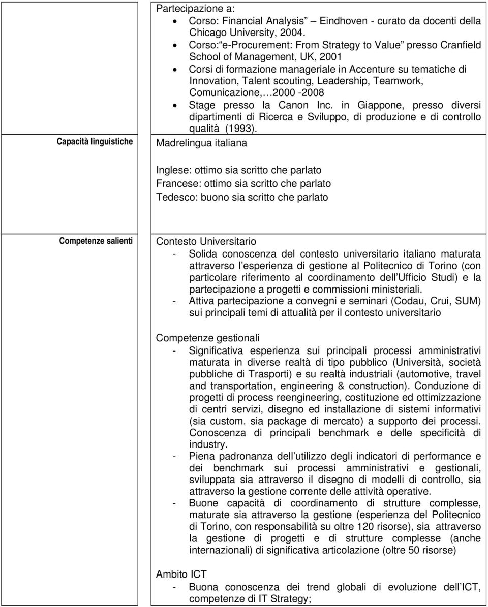 Teamwork, Comunicazione, 2000-2008 Stage presso la Canon Inc. in Giappone, presso diversi dipartimenti di Ricerca e Sviluppo, di produzione e di controllo qualità (1993).