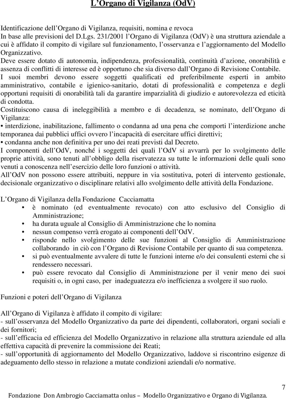 Deve essere dotato di autonomia, indipendenza, professionalità, continuità d azione, onorabilità e assenza di conflitti di interesse ed è opportuno che sia diverso dall Organo di Revisione Contabile.