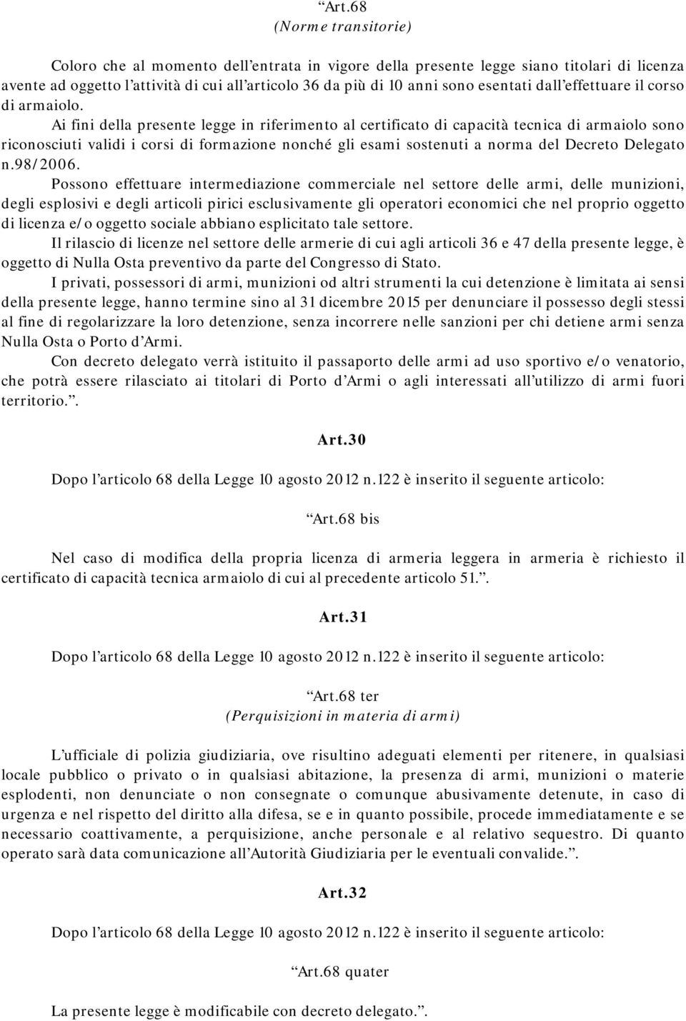 Ai fini della presente legge in riferimento al certificato di capacità tecnica di armaiolo sono riconosciuti validi i corsi di formazione nonché gli esami sostenuti a norma del Decreto Delegato n.