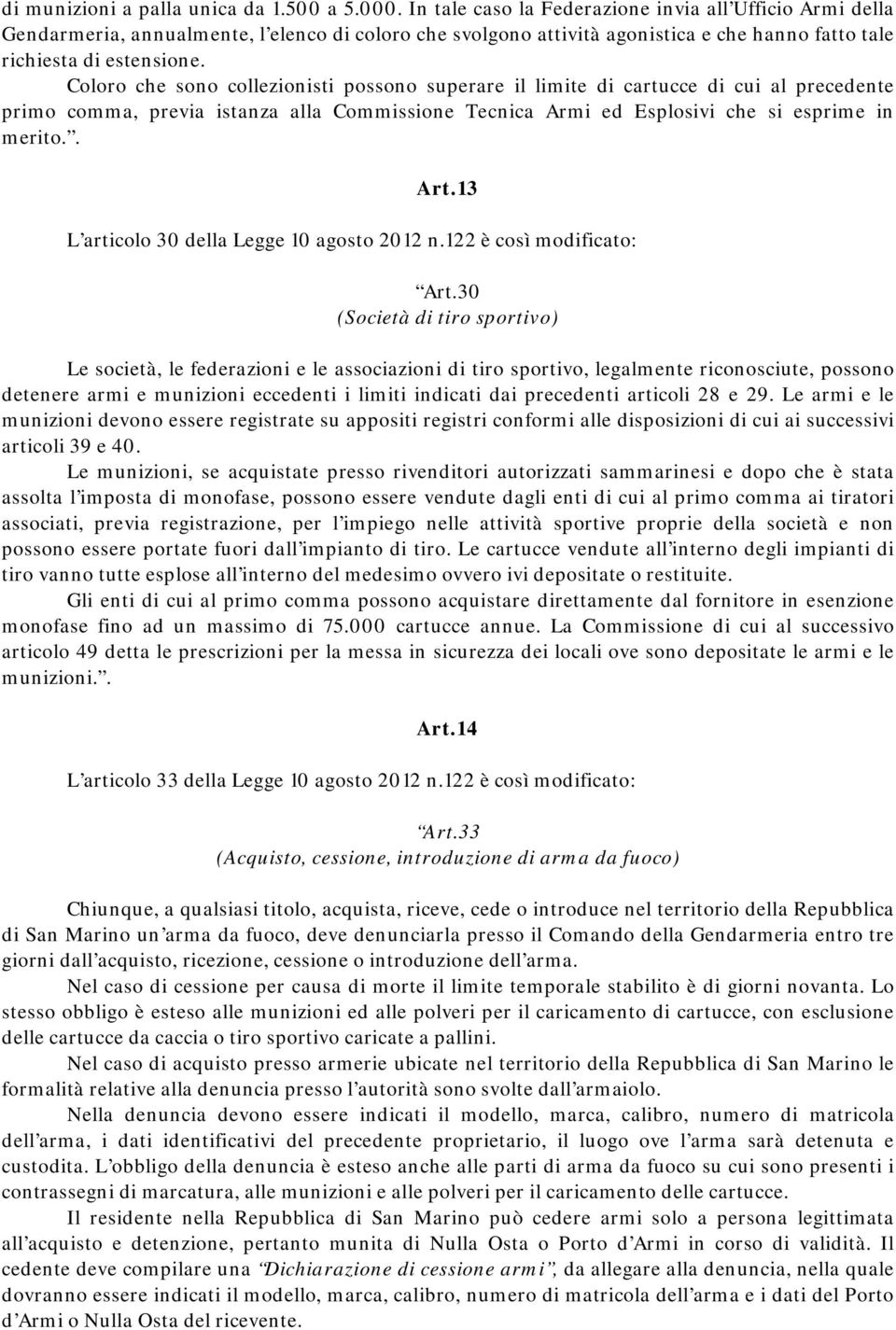 Coloro che sono collezionisti possono superare il limite di cartucce di cui al precedente primo comma, previa istanza alla Commissione Tecnica Armi ed Esplosivi che si esprime in merito.. Art.